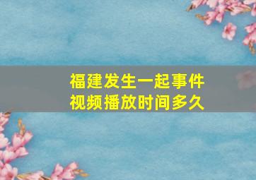 福建发生一起事件视频播放时间多久