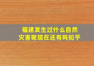 福建发生过什么自然灾害呢现在还有吗知乎