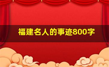 福建名人的事迹800字