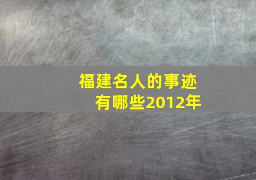 福建名人的事迹有哪些2012年