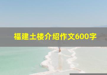 福建土楼介绍作文600字