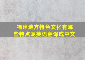 福建地方特色文化有哪些特点呢英语翻译成中文