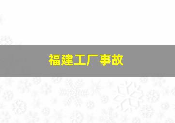 福建工厂事故