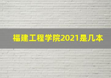 福建工程学院2021是几本