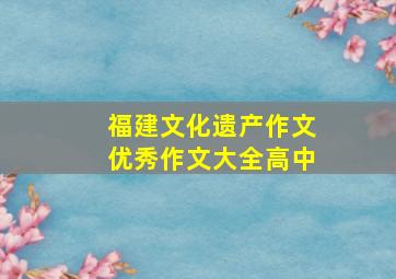 福建文化遗产作文优秀作文大全高中