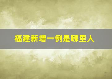 福建新增一例是哪里人