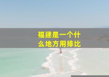 福建是一个什么地方用排比