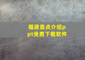 福建景点介绍ppt免费下载软件