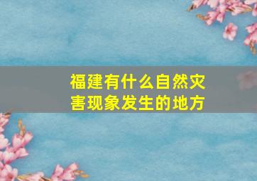 福建有什么自然灾害现象发生的地方