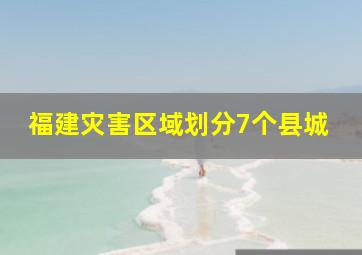 福建灾害区域划分7个县城