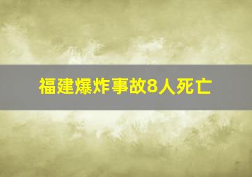 福建爆炸事故8人死亡