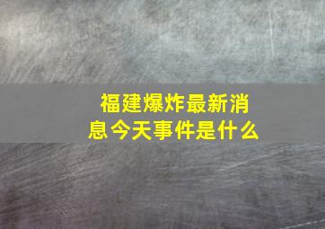 福建爆炸最新消息今天事件是什么