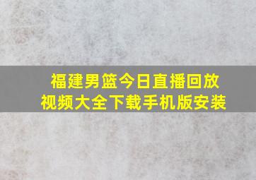 福建男篮今日直播回放视频大全下载手机版安装