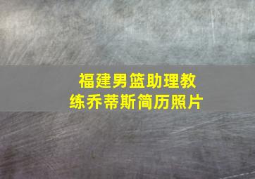 福建男篮助理教练乔蒂斯简历照片