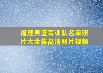 福建男篮青训队名单照片大全集高清图片视频