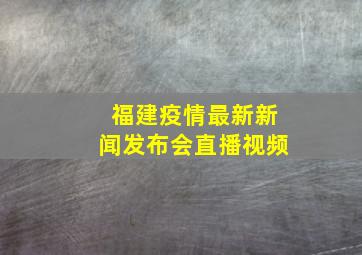 福建疫情最新新闻发布会直播视频