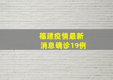 福建疫情最新消息确诊19例