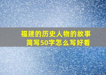 福建的历史人物的故事简写50字怎么写好看