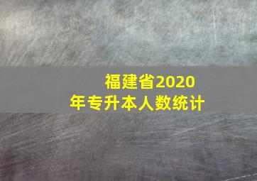 福建省2020年专升本人数统计