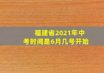 福建省2021年中考时间是6月几号开始