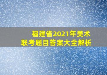 福建省2021年美术联考题目答案大全解析