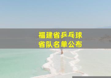 福建省乒乓球省队名单公布