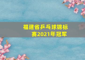 福建省乒乓球锦标赛2021年冠军