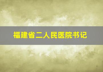 福建省二人民医院书记