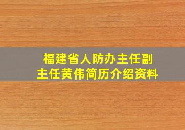 福建省人防办主任副主任黄伟简历介绍资料