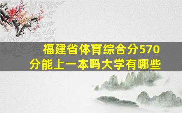 福建省体育综合分570分能上一本吗大学有哪些