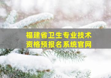 福建省卫生专业技术资格预报名系统官网