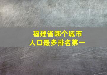 福建省哪个城市人口最多排名第一