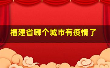 福建省哪个城市有疫情了