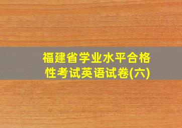 福建省学业水平合格性考试英语试卷(六)