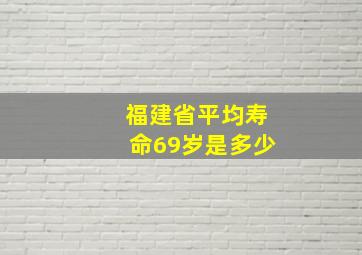 福建省平均寿命69岁是多少