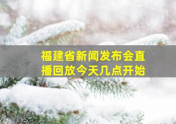 福建省新闻发布会直播回放今天几点开始