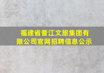 福建省晋江文旅集团有限公司官网招聘信息公示