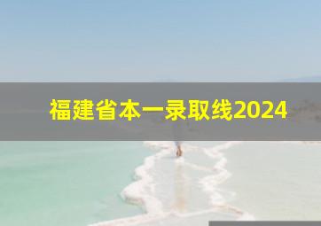 福建省本一录取线2024