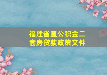 福建省直公积金二套房贷款政策文件