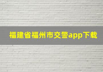 福建省福州市交警app下载