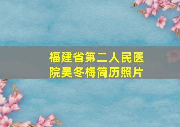 福建省第二人民医院吴冬梅简历照片