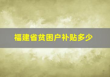 福建省贫困户补贴多少