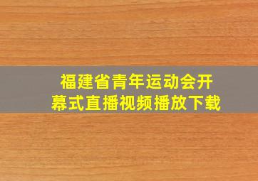 福建省青年运动会开幕式直播视频播放下载