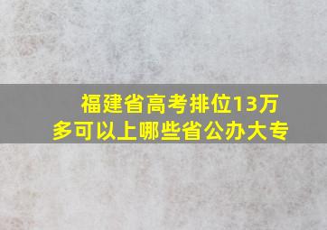 福建省高考排位13万多可以上哪些省公办大专