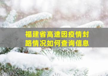 福建省高速因疫情封路情况如何查询信息