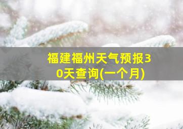 福建福州天气预报30天查询(一个月)