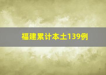 福建累计本土139例