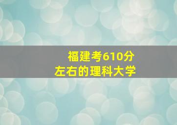 福建考610分左右的理科大学