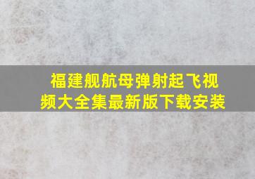 福建舰航母弹射起飞视频大全集最新版下载安装