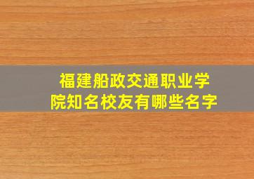 福建船政交通职业学院知名校友有哪些名字